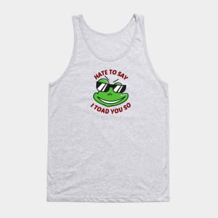 Hate To Say I Toad You So - Toad Pun Tank Top